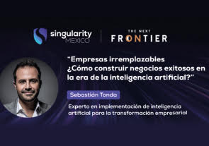 Webinar: 'Empresas Irremplazables ¿Cómo Construir Negocios Exitosos en la Era de la Inteligencia Artificial?', Singularity México